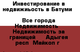 Инвестирование в недвижиьость в Батуми - Все города Недвижимость » Недвижимость за границей   . Адыгея респ.,Майкоп г.